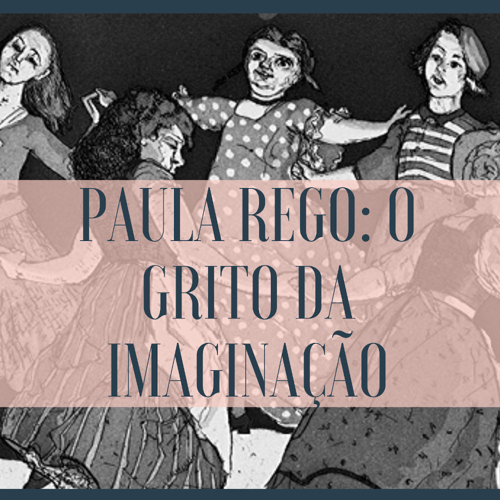 Paula Rego. O Grito da Imaginação